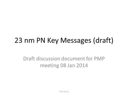 23 nm PN Key Messages (draft) Draft discussion document for PMP meeting 08 Jan 2014 PMP-29-02.