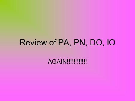 Review of PA, PN, DO, IO AGAIN!!!!!!!!!!!!. You must first find your verb Decide if your verb is action or linking. Remember----linking verbs are am,