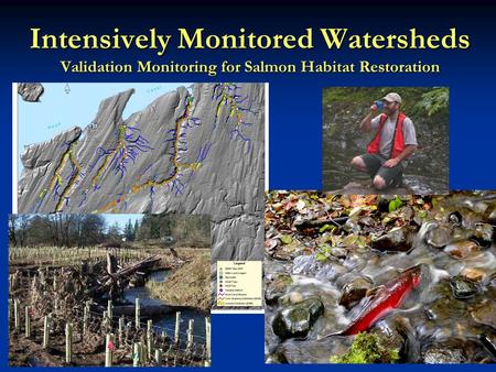 1 Intensively Monitored Watersheds Validation Monitoring for Salmon Habitat Restoration.