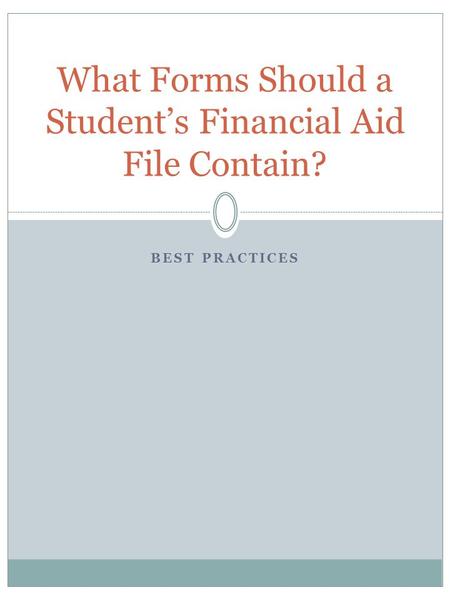 BEST PRACTICES What Forms Should a Student’s Financial Aid File Contain?