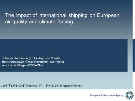 The impact of international shipping on European air quality and climate forcing John van Aardenne (EEA), Augustin Colette, Bart Degraeuwe, Pieter Hammingh,