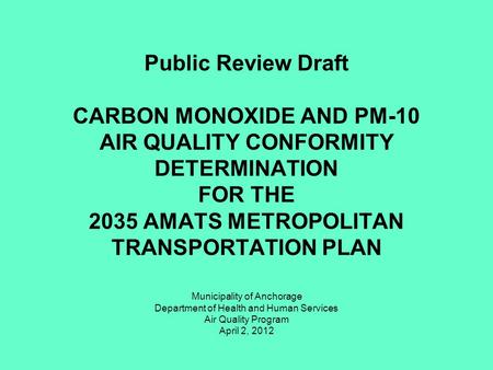 Public Review Draft CARBON MONOXIDE AND PM-10 AIR QUALITY CONFORMITY DETERMINATION FOR THE 2035 AMATS METROPOLITAN TRANSPORTATION PLAN Municipality of.