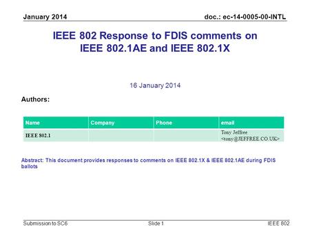 Doc.: ec-14-0005-00-INTL Submission to SC6 January 2014 IEEE 802Slide 1 IEEE 802 Response to FDIS comments on IEEE 802.1AE and IEEE 802.1X 16 January 2014.