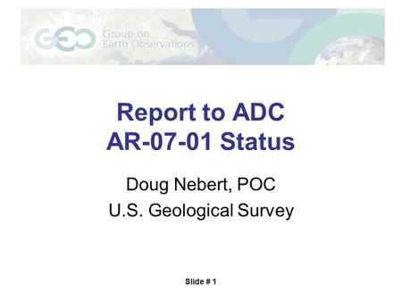 Slide # 1 Report to ADC AR-07-01 Status Doug Nebert, POC U.S. Geological Survey.
