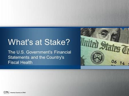 What's at Stake? The U.S. Government’s Financial Statements and the Country's Fiscal Health.