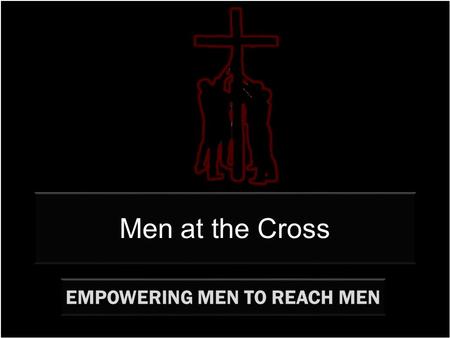 Men at the Cross EMPOWERING MEN TO REACH MEN. additional devos available at www.menatthecross.org Click on the picture above to link to a short daily.