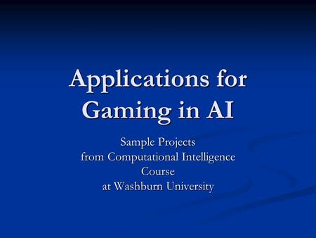 Applications for Gaming in AI Sample Projects from Computational Intelligence Course at Washburn University.