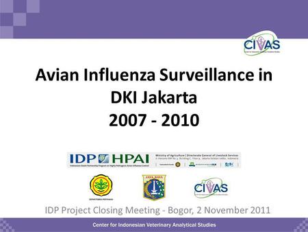 Avian Influenza Surveillance in DKI Jakarta 2007 - 2010 IDP Project Closing Meeting - Bogor, 2 November 2011.