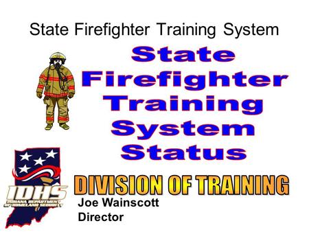 State Firefighter Training System Joe Wainscott Director.