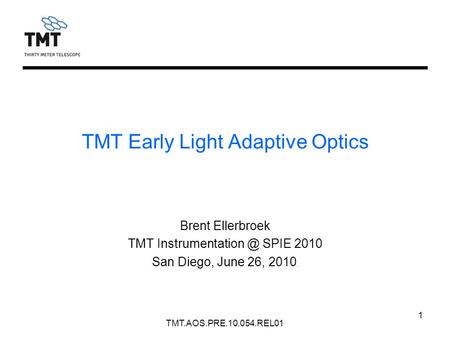 TMT.AOS.PRE.10.054.REL01 1 Brent Ellerbroek TMT SPIE 2010 San Diego, June 26, 2010. TMT Early Light Adaptive Optics.
