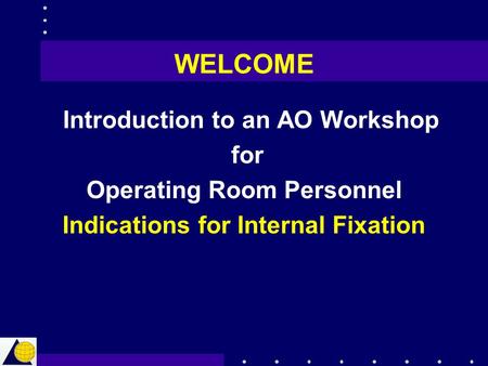 WELCOME Introduction to an AO Workshop for Operating Room Personnel