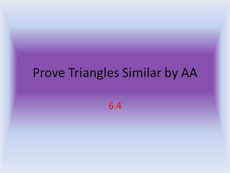Prove Triangles Similar by AA 6.4. Another Postulate All you need are any 2 congruent angles for 2 triangles to be congruent.