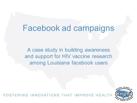 Facebook ad campaigns A case study in building awareness and support for HIV vaccine research among Louisiana facebook users.