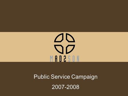 Public Service Campaign 2007-2008. Selection Process RFP –Three key criteria Potential impact Ad 2 Madison could make Ability to meet expectations and.