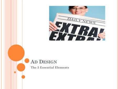 A D D ESIGN The 5 Essential Elements. A DVERTISING DEFINED “Advertising is controlled, identifiable persuasion by means of mass communication media.”