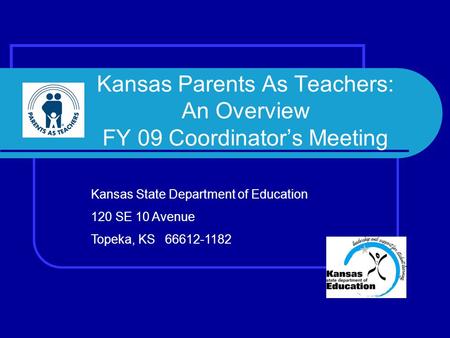 Kansas Parents As Teachers: An Overview FY 09 Coordinator’s Meeting Kansas State Department of Education 120 SE 10 Avenue Topeka, KS 66612-1182.