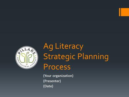 Ag Literacy Strategic Planning Process (Your organization) (Presenter) (Date)