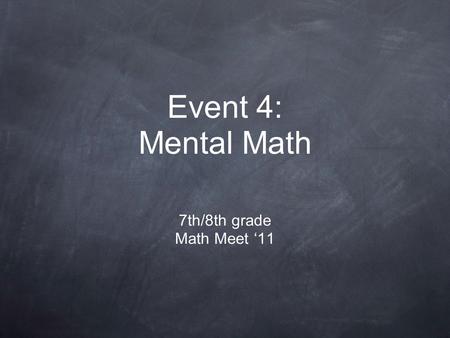 Event 4: Mental Math 7th/8th grade Math Meet ‘11.