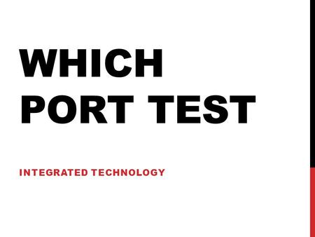 WHICH PORT TEST INTEGRATED TECHNOLOGY. 1: WHICH PORT IS THIS?