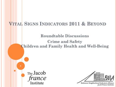 V ITAL S IGNS I NDICATORS 2011 & B EYOND Roundtable Discussions Crime and Safety Children and Family Health and Well-Being 1.