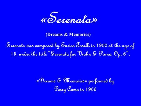 Serenata was composed by Enrico Toselli in 1900 at the age of 15, under the title “Serenata for Violin & Piano, Op. 6”. «Dreams & Memories» performed.