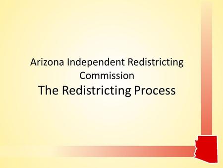 Arizona Independent Redistricting Commission The Redistricting Process.