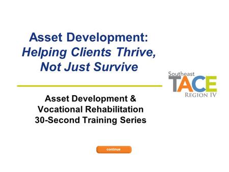 Asset Development: Helping Clients Thrive, Not Just Survive Asset Development & Vocational Rehabilitation 30-Second Training Series.