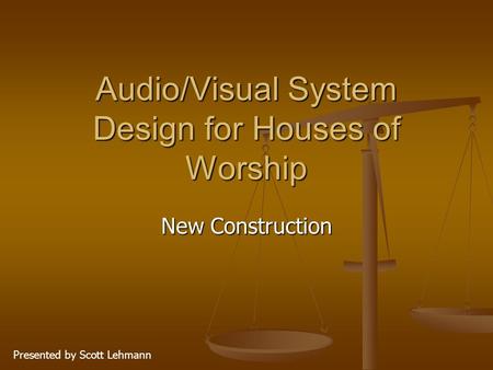 Audio/Visual System Design for Houses of Worship New Construction Presented by Scott Lehmann.