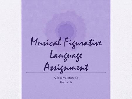 Musical Figurative Language Assignment Allissa Valenzuela Period 6.