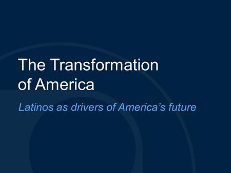 The Transformation of America Latinos as drivers of America’s future.