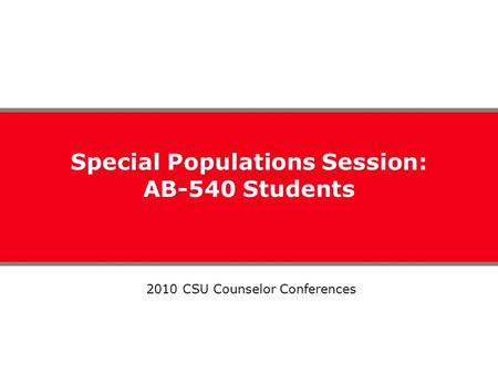 Special Populations Session: AB-540 Students 2010 CSU Counselor Conferences.