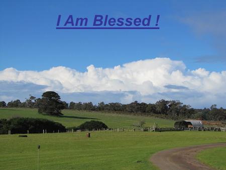 I Am Blessed !. I am blessed going out, I am blessed coming in I am a part of God’s Family, I have been redeemed from sin, Psalm 31:5.