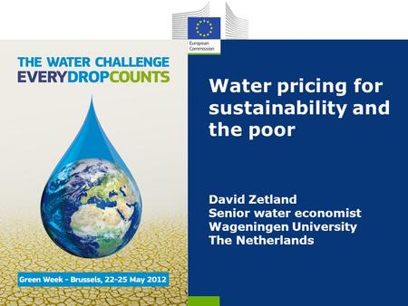 Water pricing for sustainability and the poor David Zetland Senior water economist Wageningen University The Netherlands.