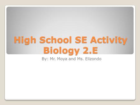High School SE Activity Biology 2.E By: Mr. Moya and Ms. Elizondo.