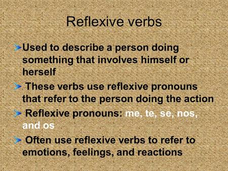 Reflexive verbs Used to describe a person doing something that involves himself or herself These verbs use reflexive pronouns that refer to the person.