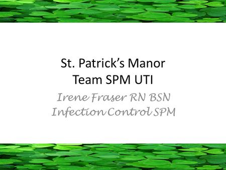 St. Patrick’s Manor Team SPM UTI Irene Fraser RN BSN Infection Control SPM.