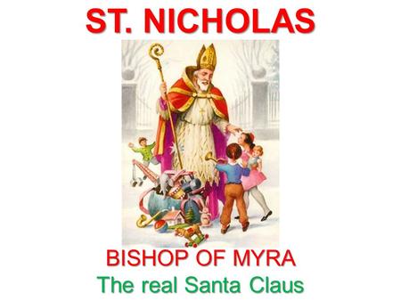 ST. NICHOLAS BISHOP OF MYRA The real Santa Claus.