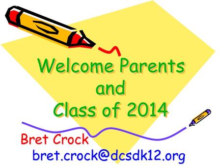 Welcome Parents and Class of 2014 Bret Crock