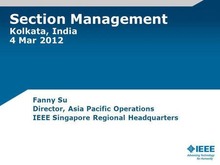 Section Management Kolkata, India 4 Mar 2012 Fanny Su Director, Asia Pacific Operations IEEE Singapore Regional Headquarters.
