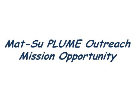 Mat-Su PLUME Outreach Mission Opportunity. Mat-Su P LUME Outreach Presbyterian.
