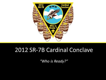 2012 SR-7B Cardinal Conclave “Who is Ready?”. SR-7B Conclave 2012 April 20 – 22, 2012 Cherokee Scout Reservation Yanceyville, NC.