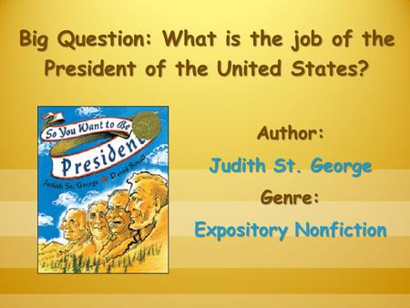 Big Question: What is the job of the President of the United States? Author: Judith St. George Genre: Expository Nonfiction.