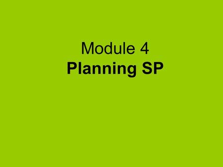 Module 4 Planning SP. What’s in Module 4  Opportunities for SP  Different SP models  Communication plan  Monitoring and evaluating  Working session.