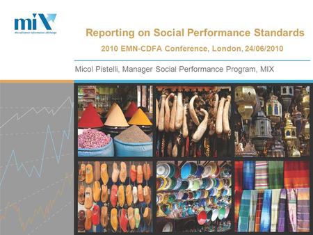 Micol Pistelli, Manager Social Performance Program, MIX Reporting on Social Performance Standards 2010 EMN-CDFA Conference, London, 24/06/2010.