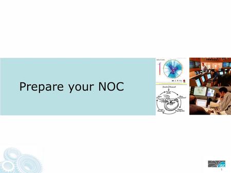 Prepare your NOC 111. SP’s/ISP’s NOC Team Every SP and ISP needs a NOC Anyone who has worked or run a NOC has their own list of what should be in a NOC.