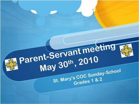 Parent-Servant meeting May 30 th, 2010 St. Mary’s COC Sunday-School Grades 1 & 2.