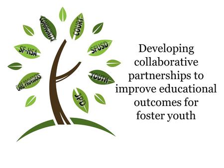 Developing collaborative partnerships to improve educational outcomes for foster youth.