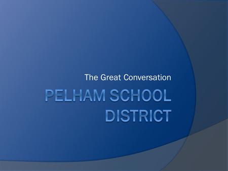 The Great Conversation. The Pelham School District continues to prepare our students for success by delivering innovative, high-quality academic programs.