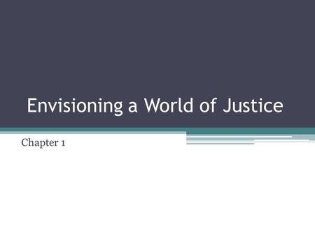 Envisioning a World of Justice Chapter 1. Your Dreams for the World Prepare a creative presentation of your vision of an ideal world May write a reflection,