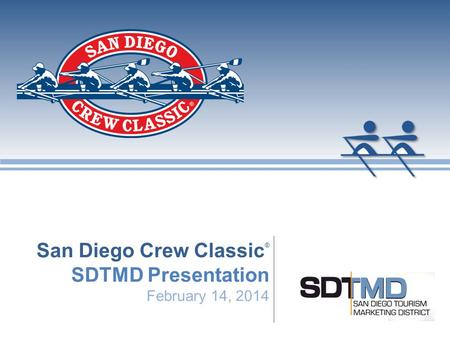 San Diego Crew Classic San Diego Crew Classic ® SDTMD Presentation February 14, 2014.